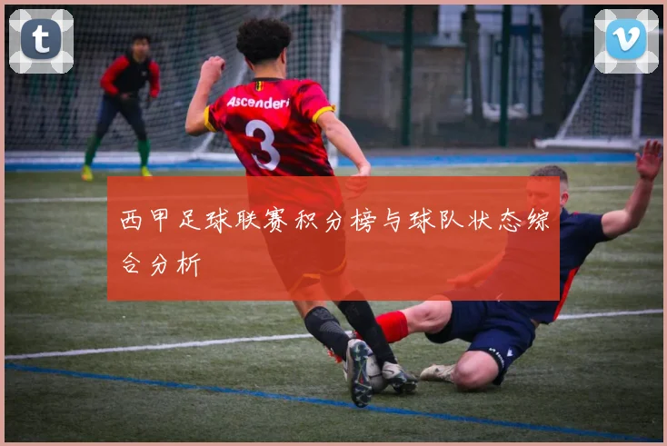 西甲足球联赛积分榜与球队状态综合分析