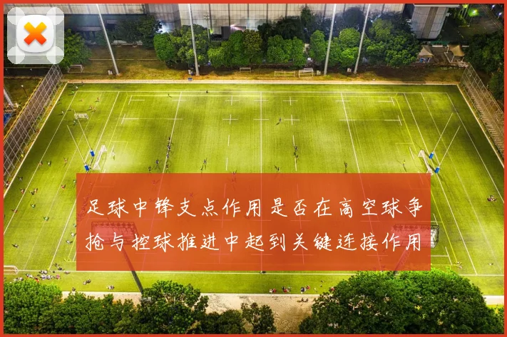 足球中锋支点作用是否在高空球争抢与控球推进中起到关键连接作用