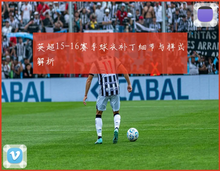 英超15-16赛季球衣补丁细节与样式解析