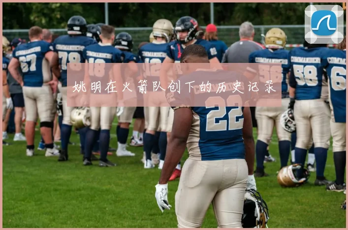 姚明在火箭队创下的历史记录